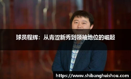 球员程辉：从青涩新秀到领袖地位的崛起