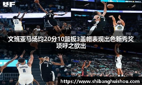 文班亚马场均20分10篮板3盖帽表现出色新秀奖项呼之欲出